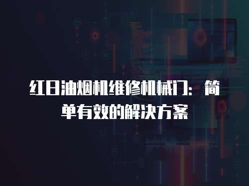 紅日油煙機(jī)維修機(jī)械門：簡(jiǎn)單有效的解決方案