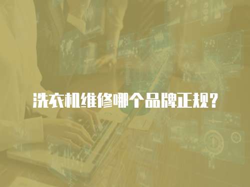 洗衣機維修哪個品牌正規？