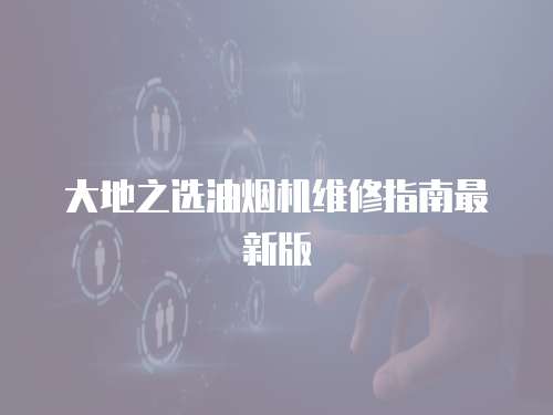 大地之選油煙機(jī)維修指南最新版