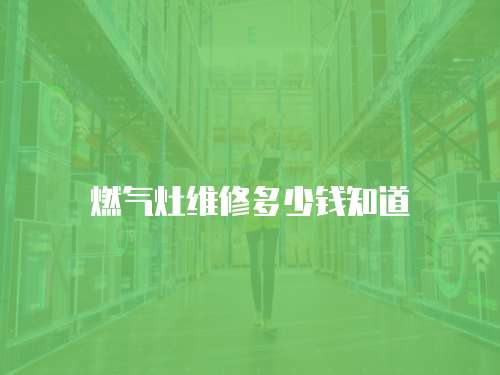 燃氣灶維修多少錢知道