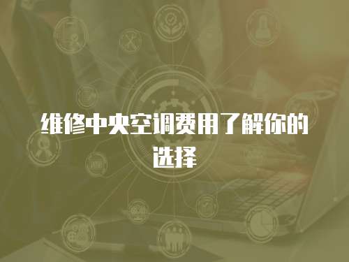 維修中央空調費用了解你的選擇