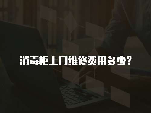 消毒柜上門維修費用多少？