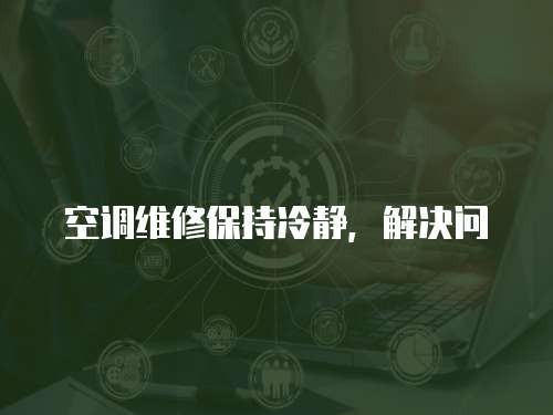 空調(diào)維修保持冷靜，解決問(wèn)