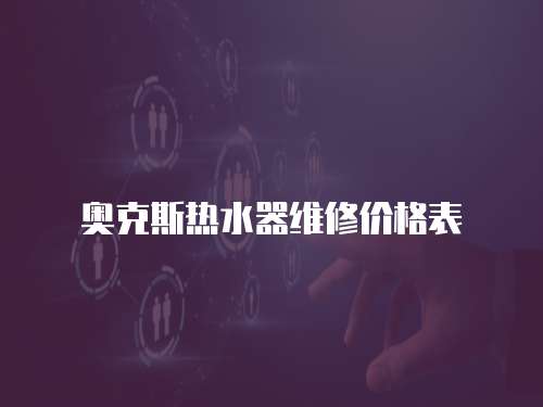 奧克斯熱水器維修價格表