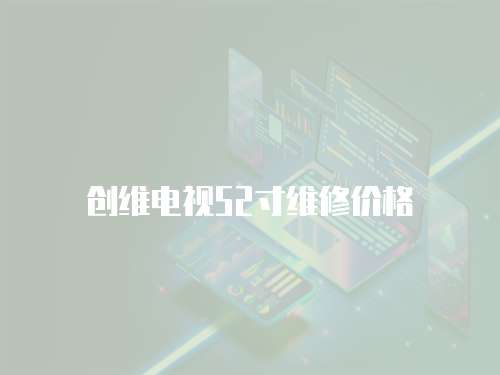 創維電視52寸維修價格