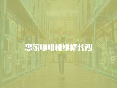 惠家咖啡機維修長沙