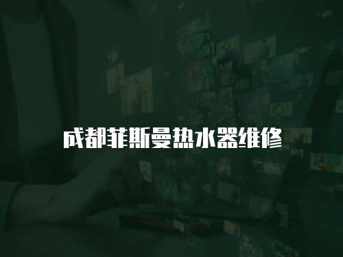 成都菲斯曼熱水器維修