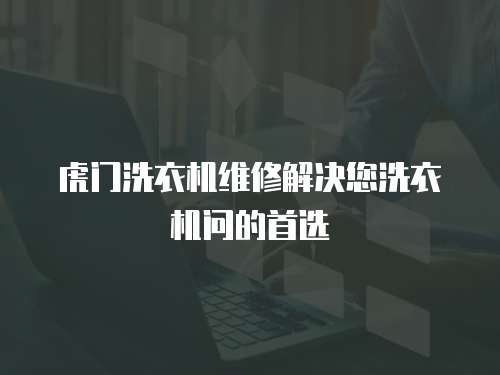 虎門洗衣機維修解決您洗衣機問的首選