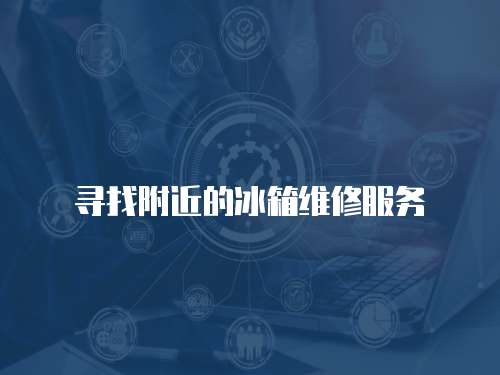 尋找附近的冰箱維修服務
