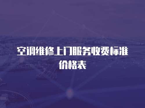 空調(diào)維修上門服務(wù)收費(fèi)標(biāo)準(zhǔn)價(jià)格表