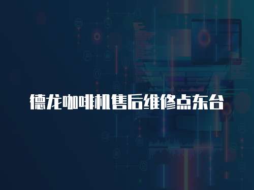 德龍咖啡機售后維修點東臺