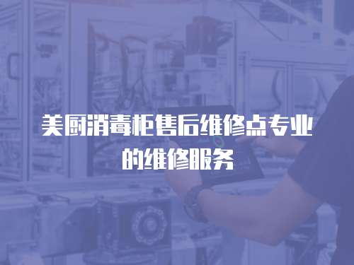 美廚消毒柜售后維修點專業(yè)的維修服務(wù)