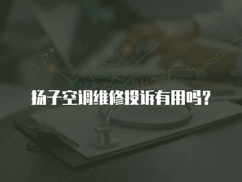 揚子空調維修投訴有用嗎？