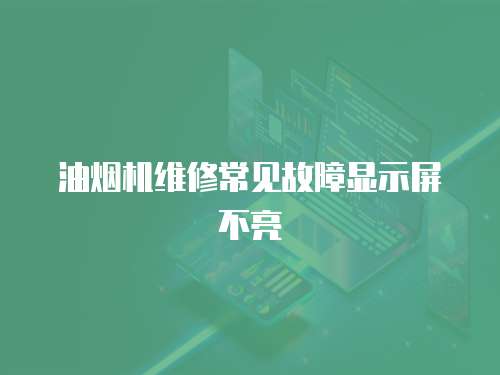 油煙機(jī)維修常見(jiàn)故障顯示屏不亮