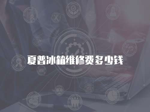 夏普冰箱維修費多少錢