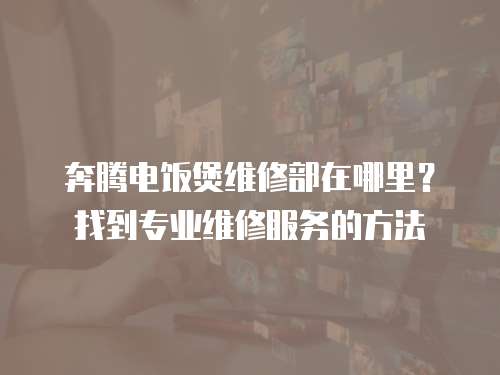 奔騰電飯煲維修部在哪里？找到專業維修服務的方法