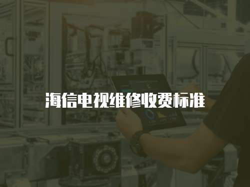 海信電視維修收費標(biāo)準(zhǔn)