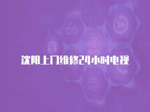 沈陽上門維修24小時電視