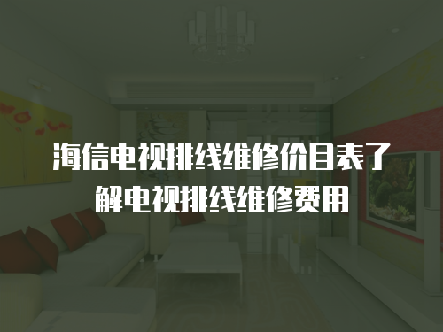 海信電視排線維修價目表了解電視排線維修費用