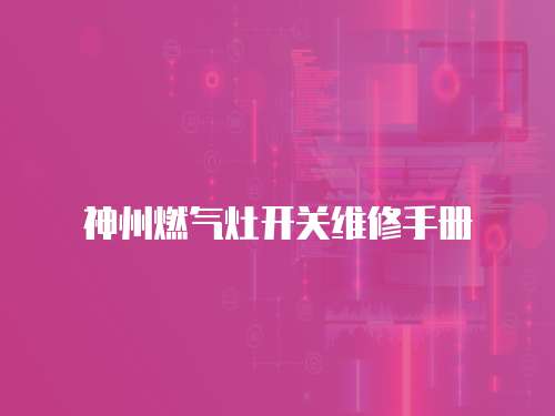 神州燃氣灶開關維修手冊