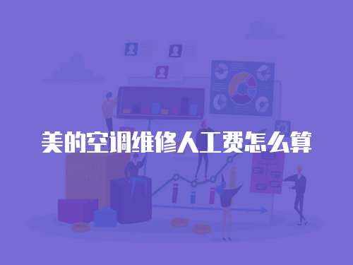 美的空調維修人工費怎么算