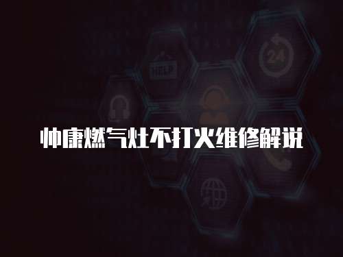 帥康燃氣灶不打火維修解說