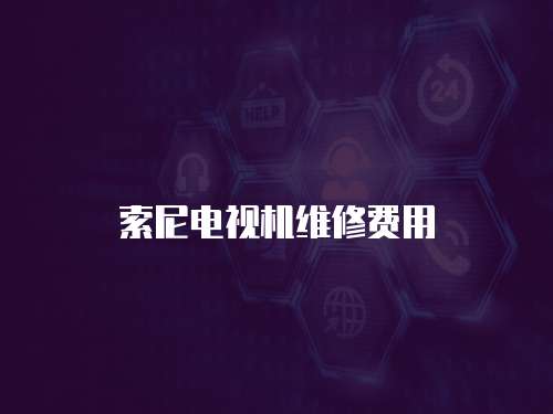 索尼電視機(jī)維修費(fèi)用