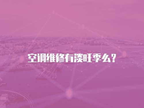空調維修有淡旺季么？