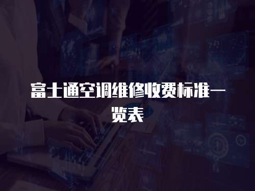 富士通空調(diào)維修收費(fèi)標(biāo)準(zhǔn)一覽表