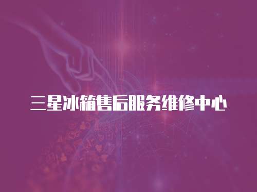 三星冰箱售后服務維修中心