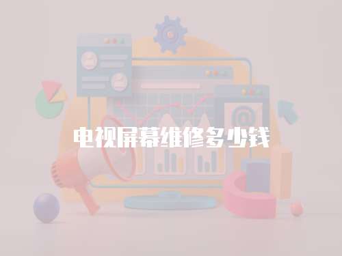 電視屏幕維修多少錢