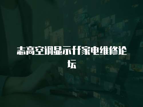 志高空調(diào)顯示ff家電維修論壇