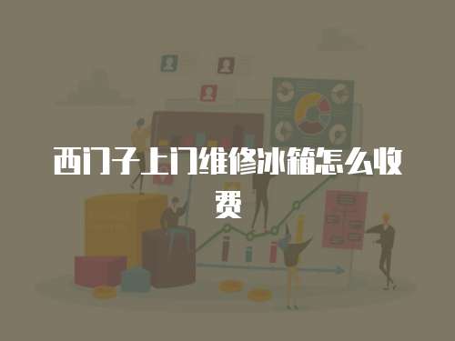 西門子上門維修冰箱怎么收費