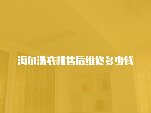 海爾洗衣機售后維修多少錢