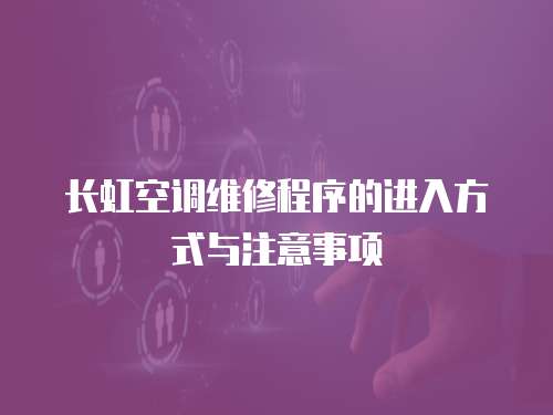 長虹空調維修程序的進入方式與注意事項