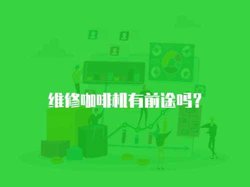 維修咖啡機有前途嗎？