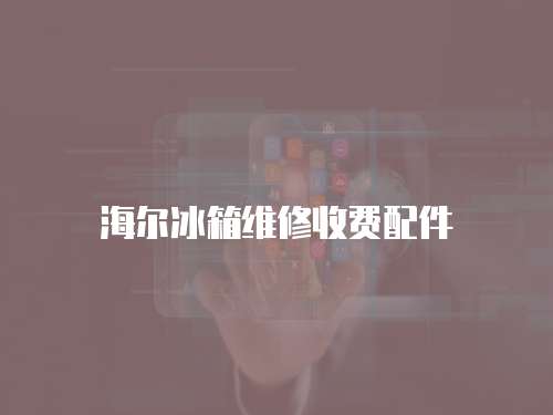 海爾冰箱維修收費配件