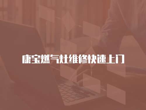 康寶燃?xì)庠罹S修快速上門