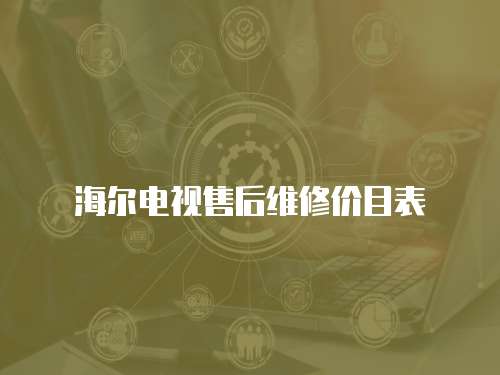 海爾電視售后維修價目表