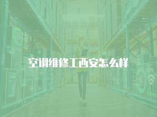 空調維修工西安怎么樣