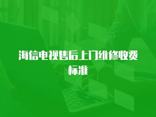 海信電視售后上門維修收費標準