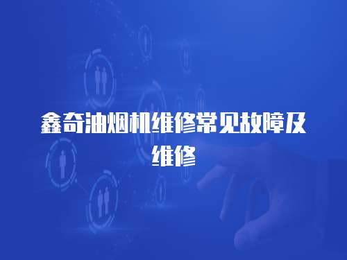鑫奇油煙機維修常見故障及維修