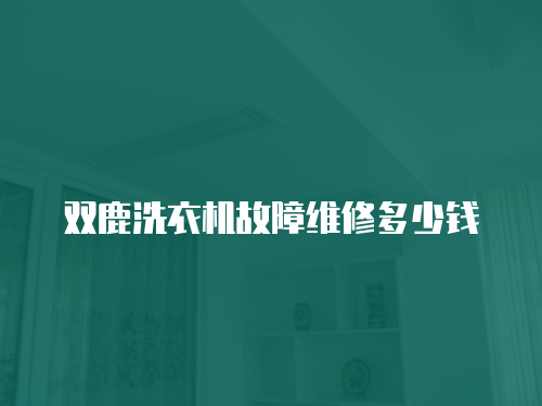 雙鹿洗衣機故障維修多少錢