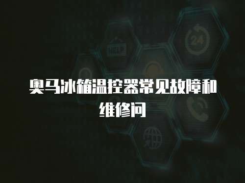 奧馬冰箱溫控器常見故障和維修問