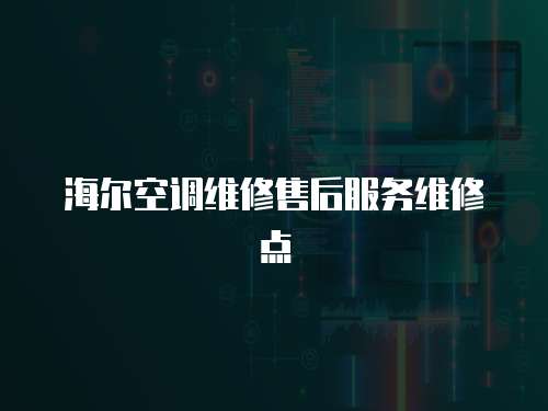 海爾空調維修售后服務維修點