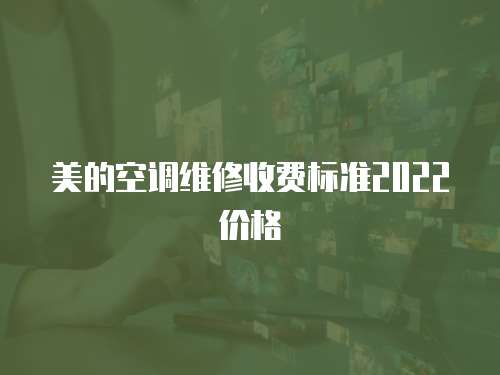美的空調(diào)維修收費標準2022價格
