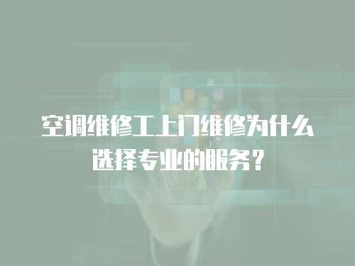  空調(diào)維修工上門維修為什么選擇專業(yè)的服務(wù)？