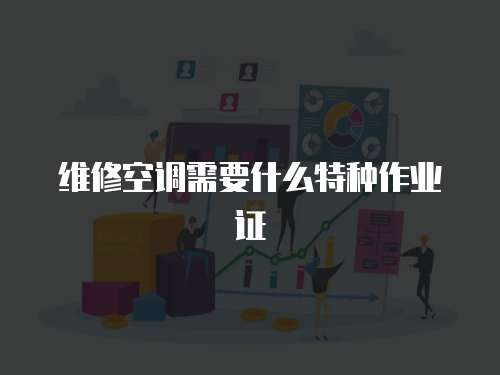 維修空調需要什么特種作業證