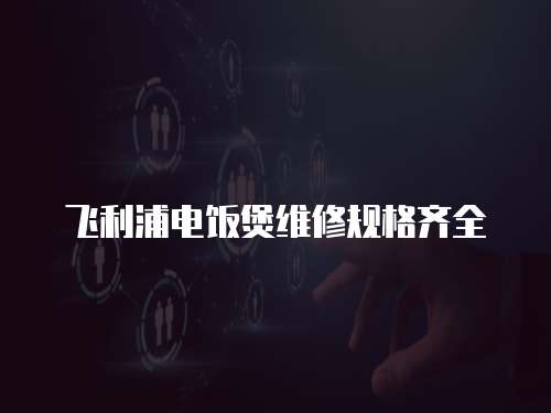 飛利浦電飯煲維修規格齊全