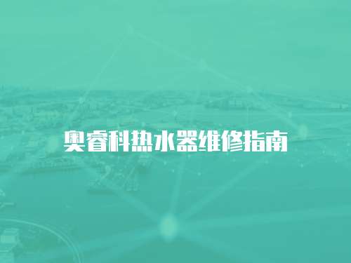 奧睿科熱水器維修指南